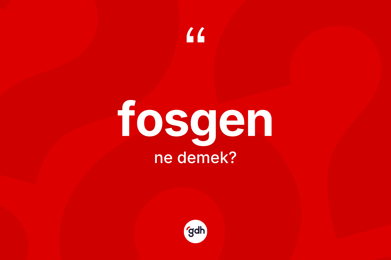 Fosgen ne anlama gelir?
