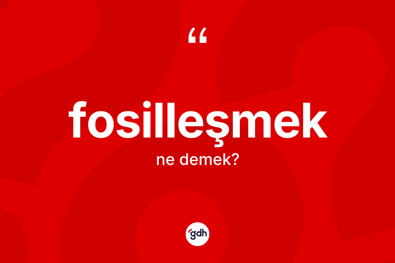 Fosilleşmek nedir? Fosilleşmek kelimesinin özellikleri nelerdir?