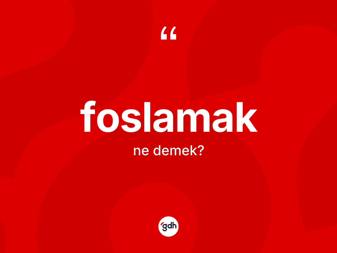 Foslamak kelimesinin sözlükteki tanımı nedir? Foslamağın TDK'ya göre anlamı nedir?