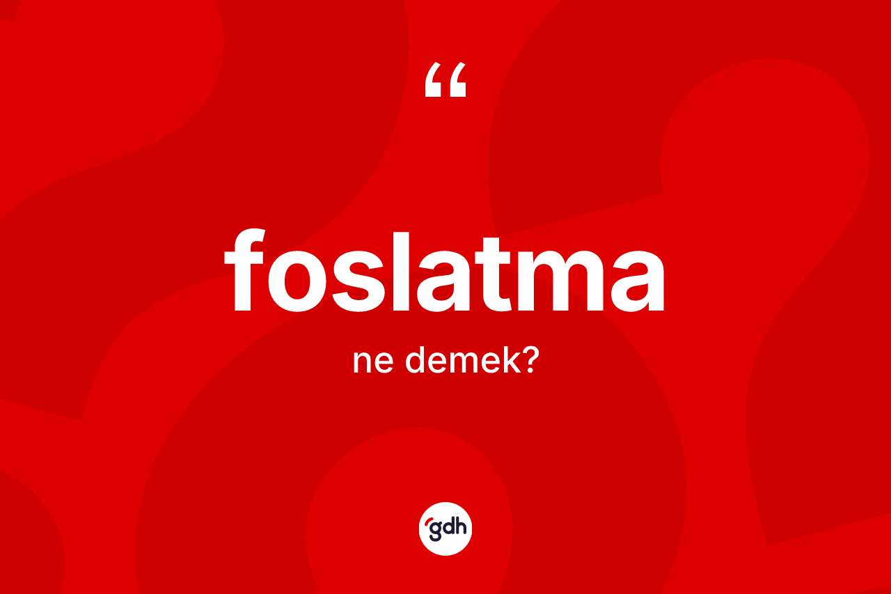 Foslatma nedir? Foslatmanın TDK'ya göre anlamı nedir?