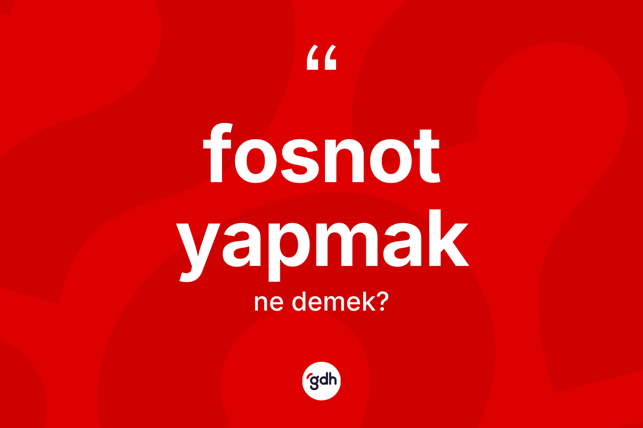 Fosnot yapmak ifadesinin tanımı nedir?