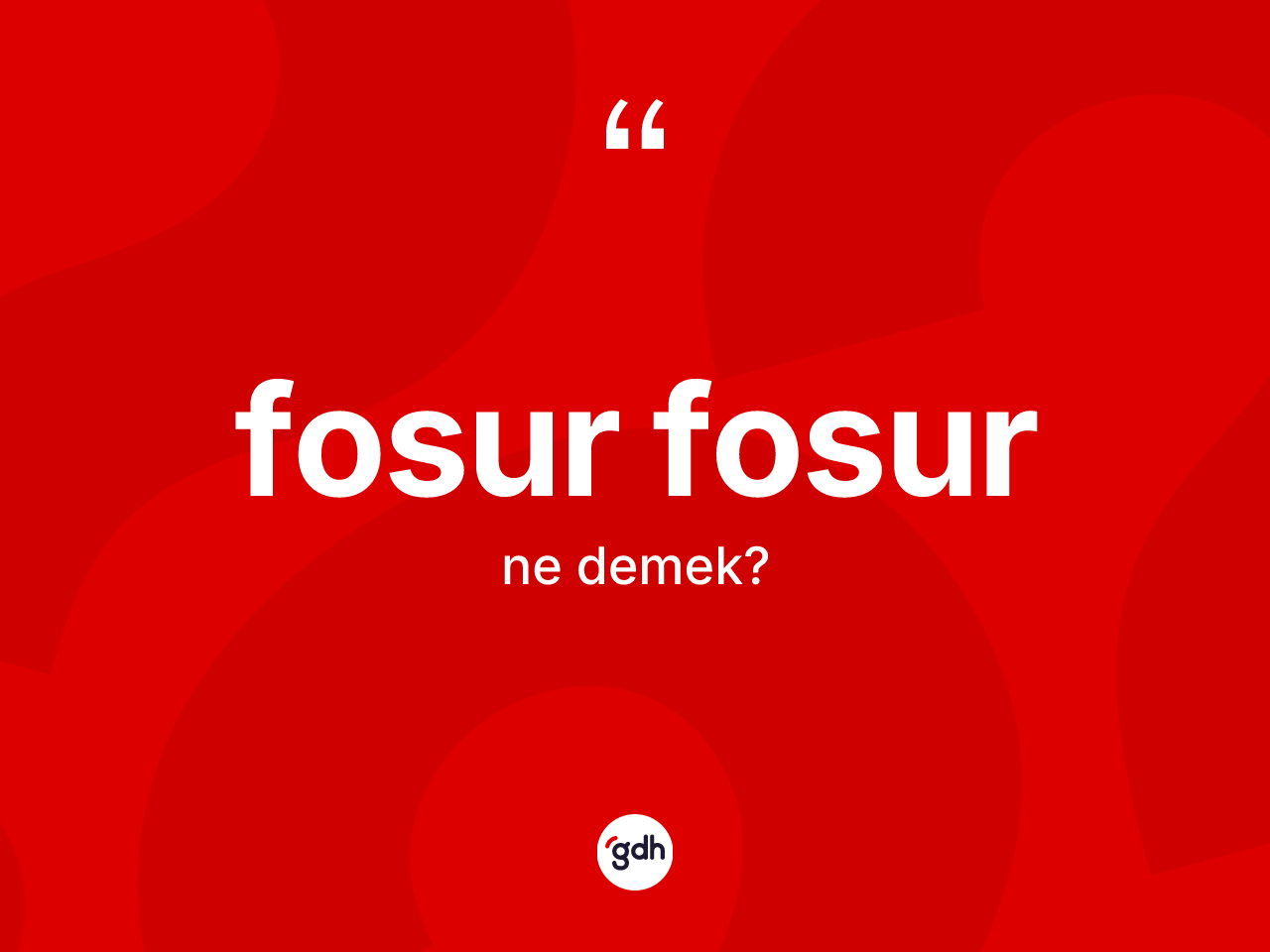 Fosur fosur nedir? Fosur fosur kelimesinin TDK anlamı nedir?