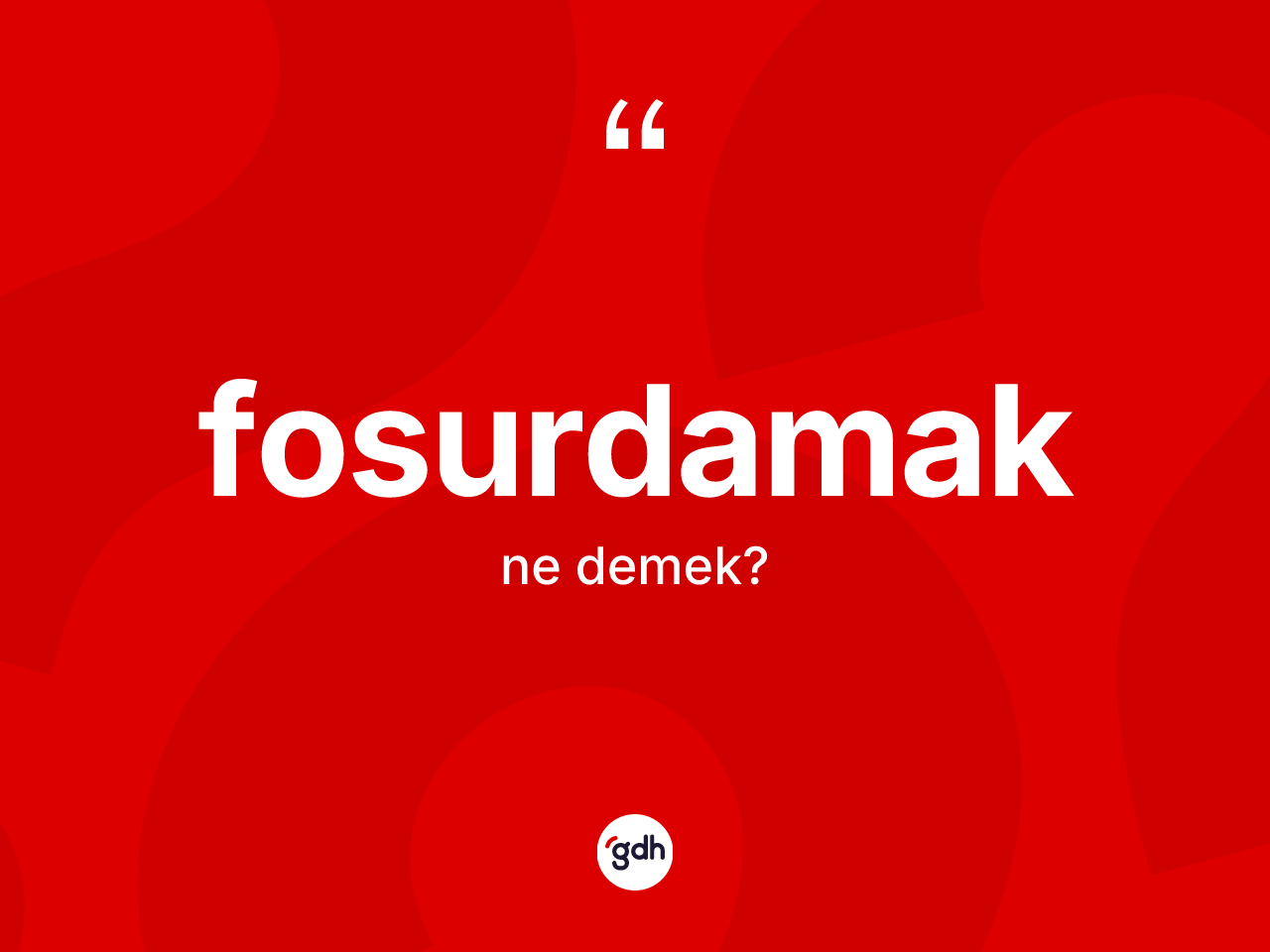 Fosurdamak kelimesinin tanımı nedir? Fosurdamağın kısaca tanımı nedir?