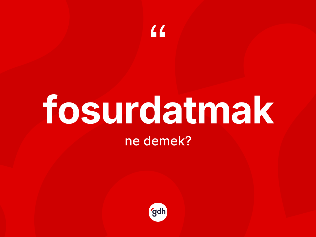 Fosurdatmak nedir? Fosurdatmağın TDK'ya göre anlamı nedir?