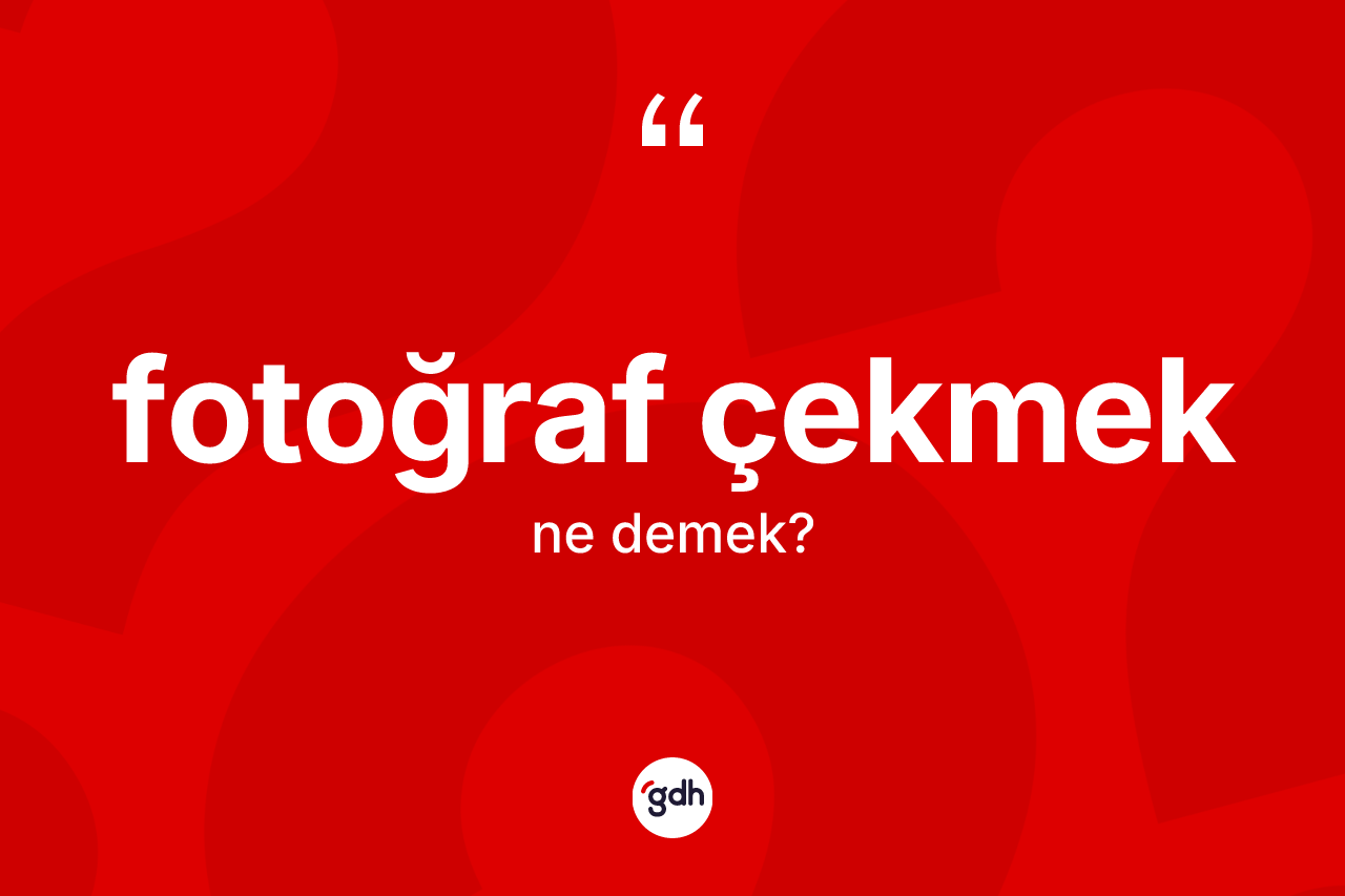 Fotoğraf çekmek ne anlama gelir? Fotoğraf çekmek ifadesinin TDK açıklaması nedir?