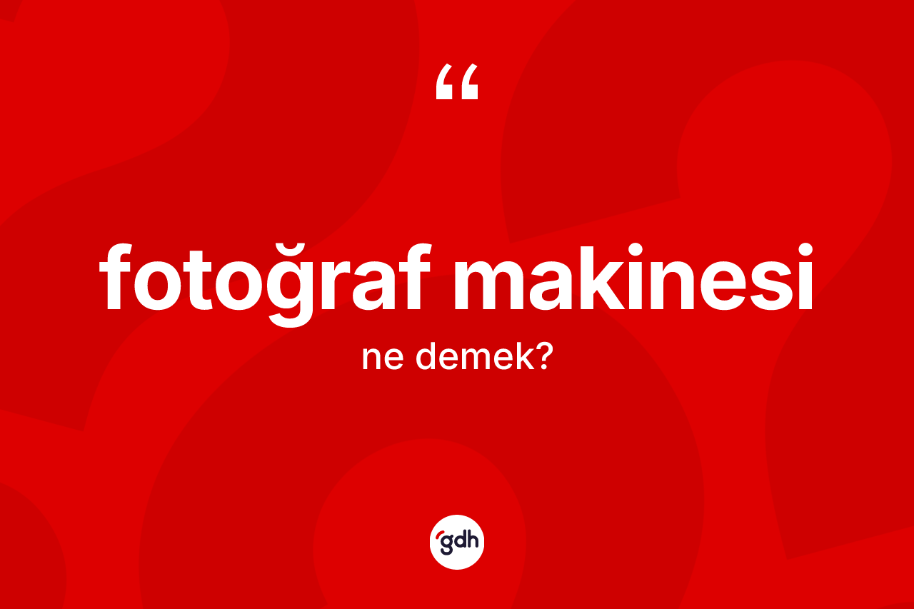 Fotoğraf makinesi kelimesinin tanımı nedir?