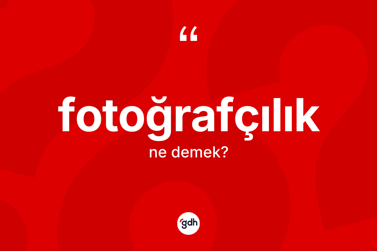 Fotoğrafçılık ne demek? Fotoğrafçılık kelimesinin özellikleri nelerdir?