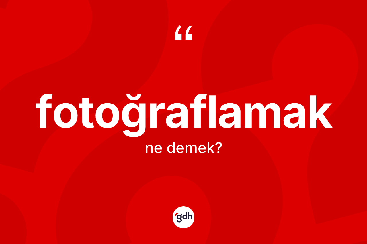 Fotoğraflamak kelimesinin tanımı nedir? Fotoğraflamağın TDK'ya göre anlamı nedir?