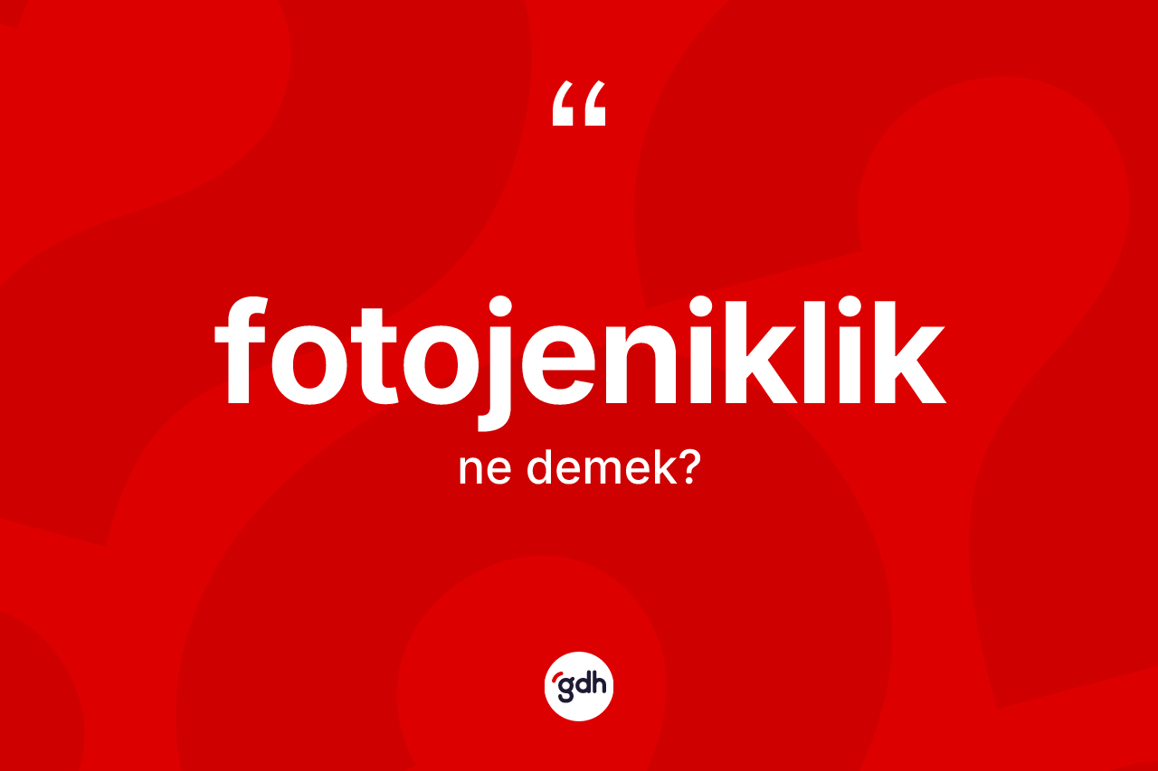 Fotojeniklik ne anlama gelir? Fotojeniklik kelimesinin kaç farklı anlamı var?