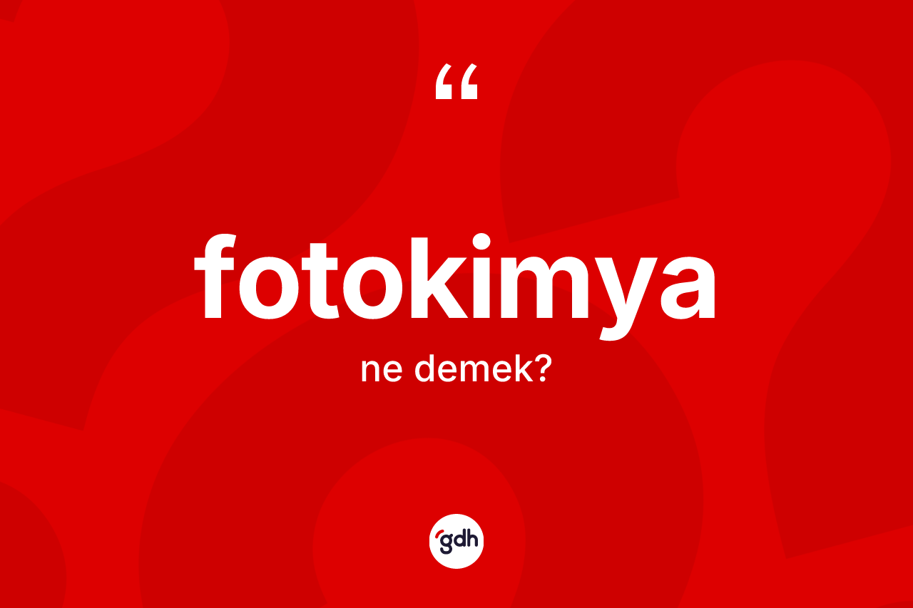 Fotokimya kelimesi ne anlama gelir? Fotokimyanın sözlükteki anlamı nedir?