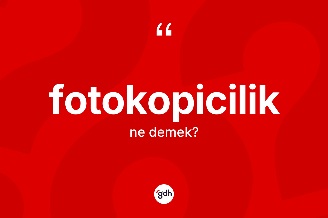 Fotokopicilik kelimesinin sözlükteki tanımı nedir? Fotokopicilik kelimesinin kaç farklı anlamı var?