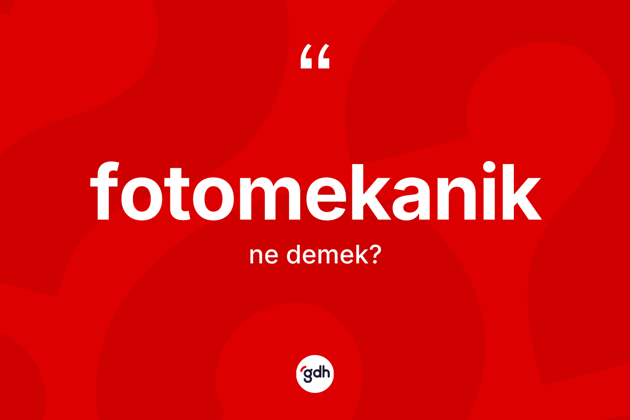 Fotomekanik kelimesinin anlamı nedir? Fotomekaniğin TDK'ya göre anlamı nedir?