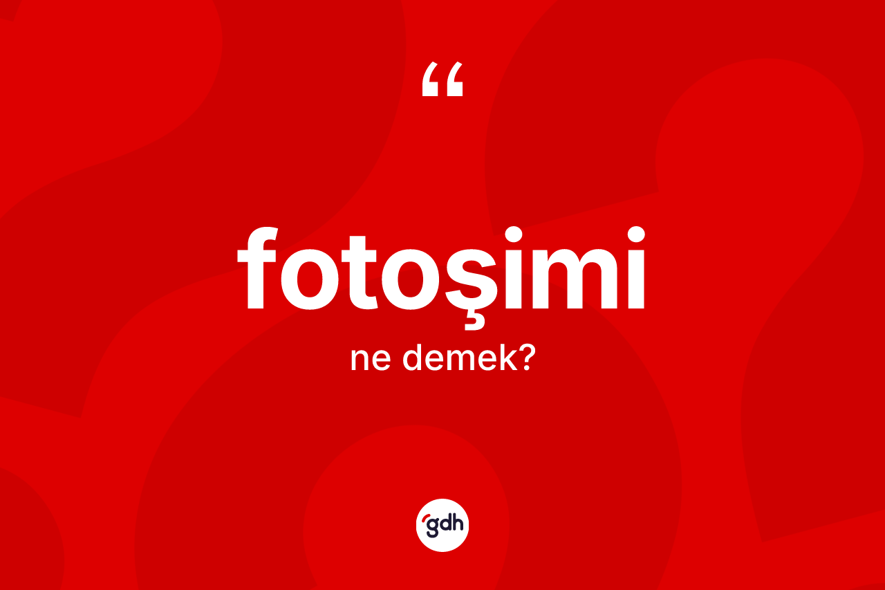 Fotoşimi kelimesinin sözlükteki tanımı nedir? Fotoşimi kelimesinin TDK'ya göre açıklaması nedir?