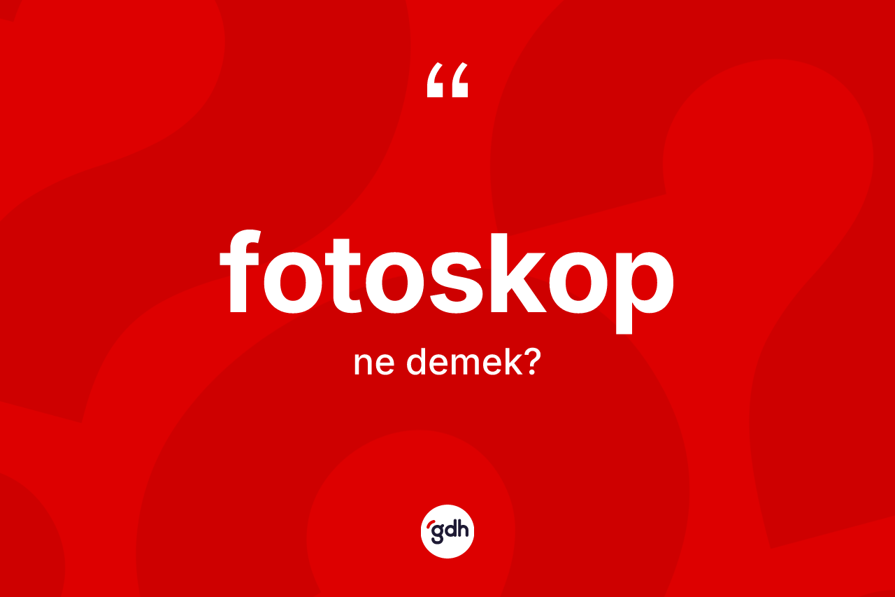 Fotoskop kelimesinin anlamı nedir? Fotoskobun TDK'ya göre anlamı nedir?