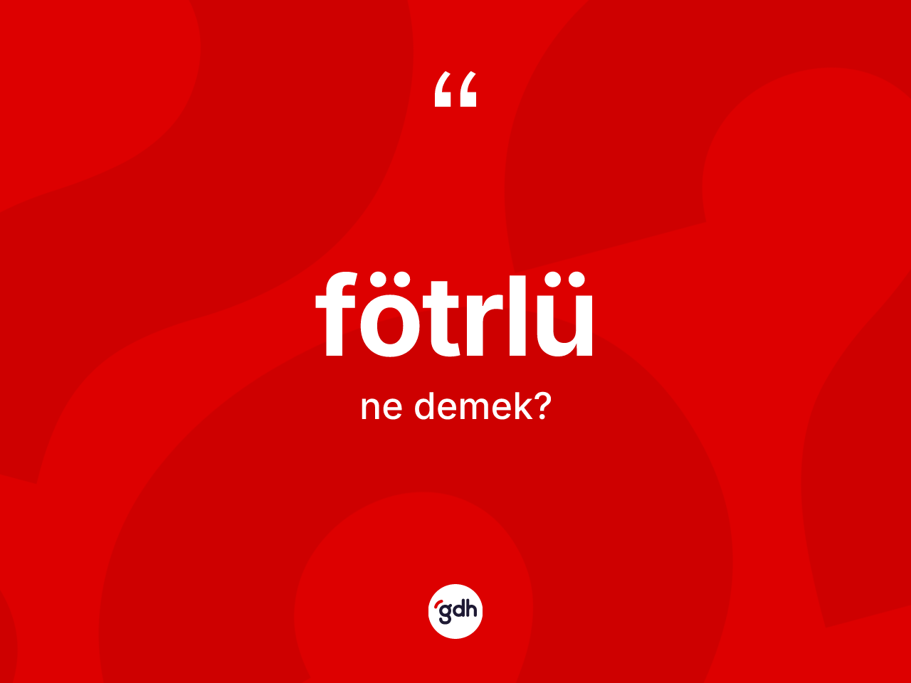 Fötrlü kelimesinin sözlükteki tanımı nedir? Fötrlünün halk arasındaki kullanımı nasıldır?