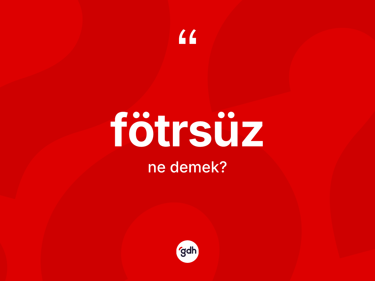 Fötrsüz kelimesi ne anlama gelir? Fötrsüz kelimesinin TDK anlamı nedir?