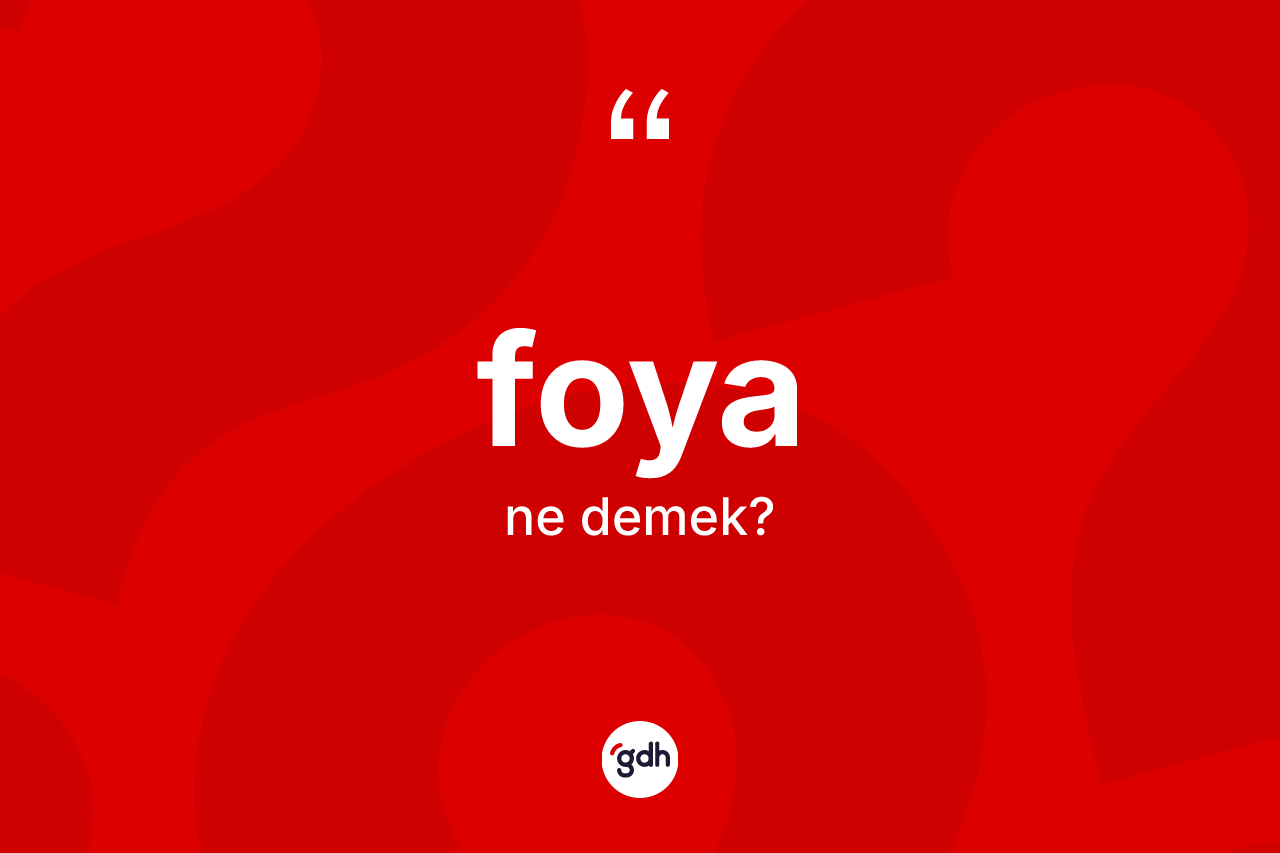 Foya kelimesi nedir? Foyanın TDK'ya göre anlamı nedir?