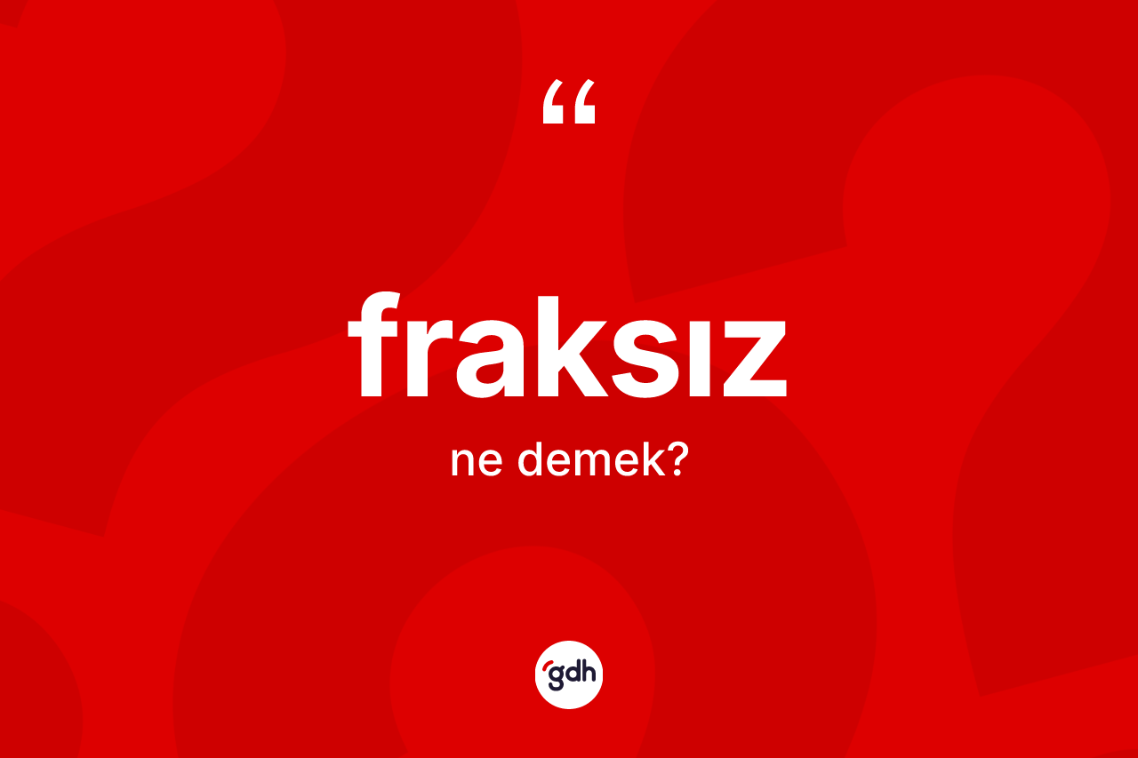 Fraksız kelimesi nedir? Fraksız kelimesinin TDK anlamı nedir?