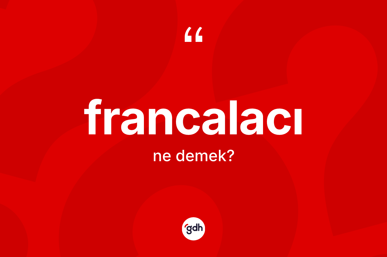 Francalacı nedir? Francalacının kısaca tanımı nedir?