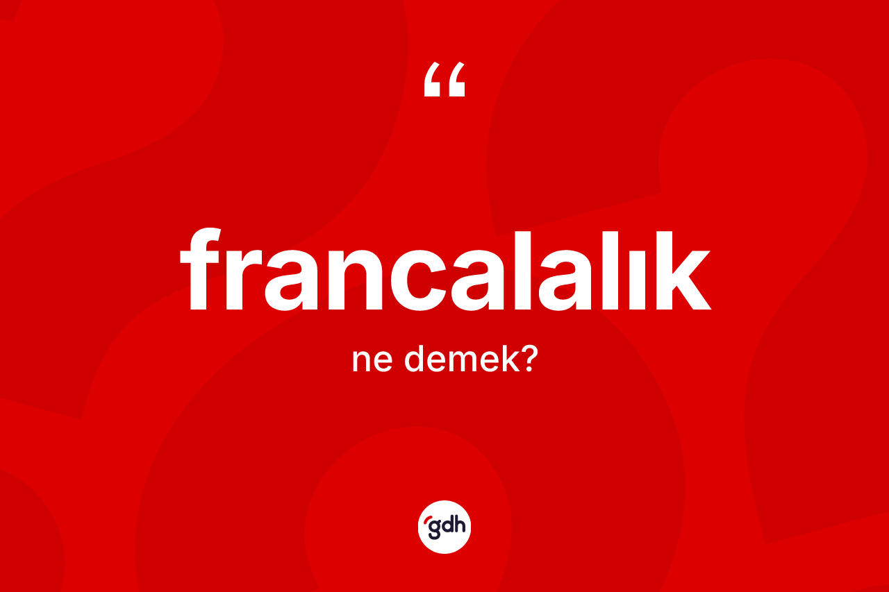 Francalalık nedir? Francalalık kelimesinin TDK'ya göre açıklaması nedir?