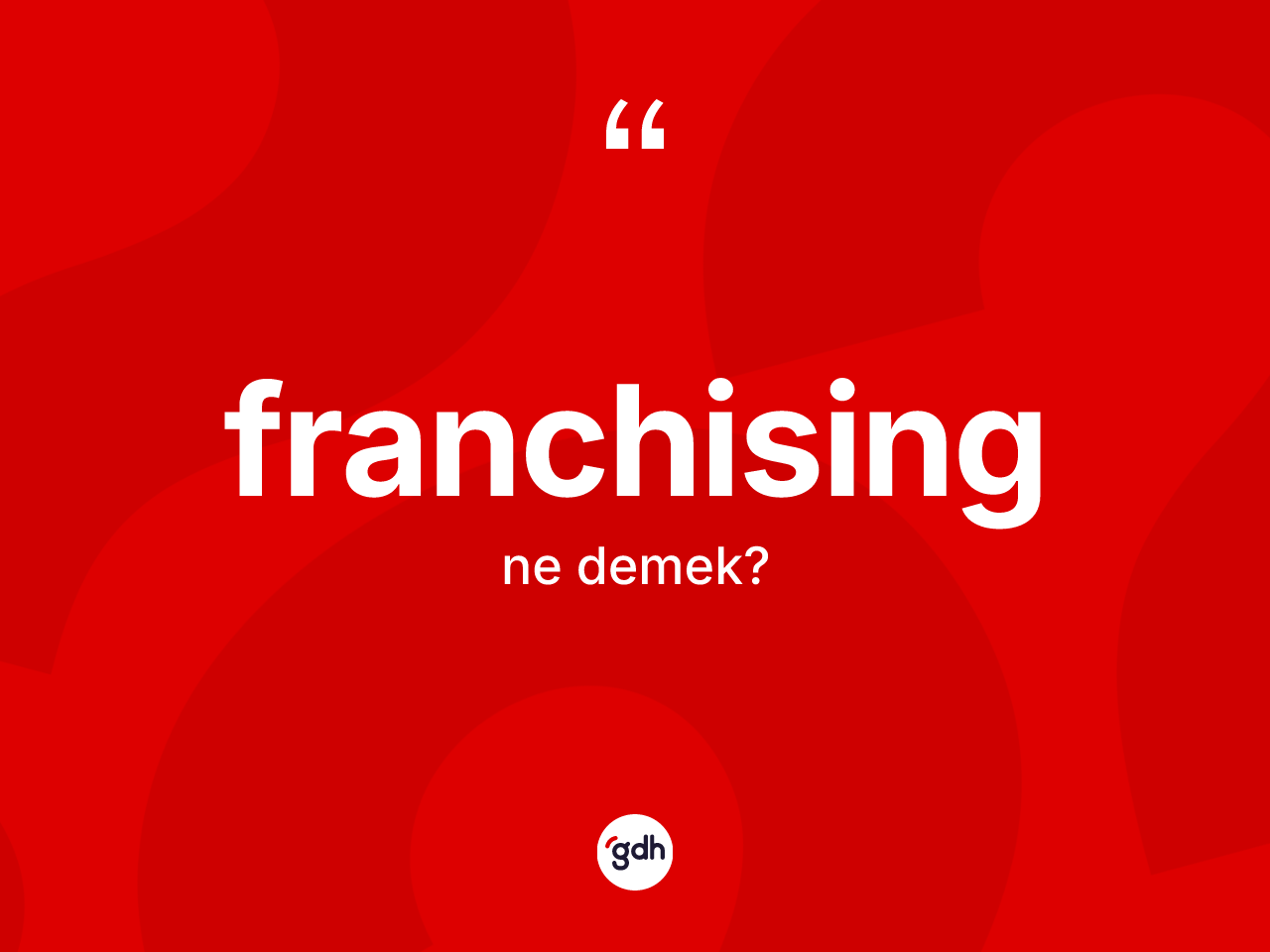 Franchising kelimesinin tanımı nedir? Franchisingin sözlükteki anlamı nedir?