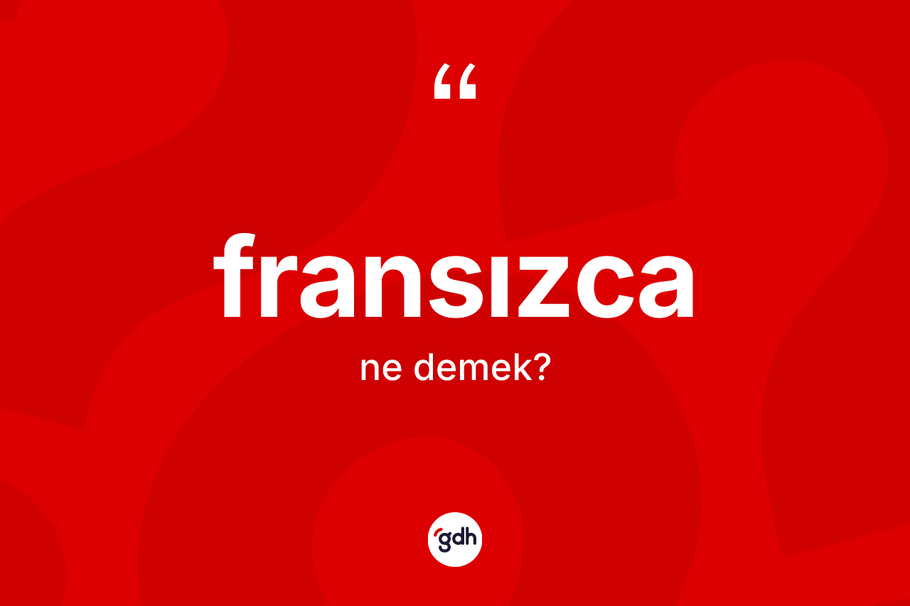 Fransızca kelimesinin anlamı nedir? Fransızca'nın kısaca tanımı nedir?