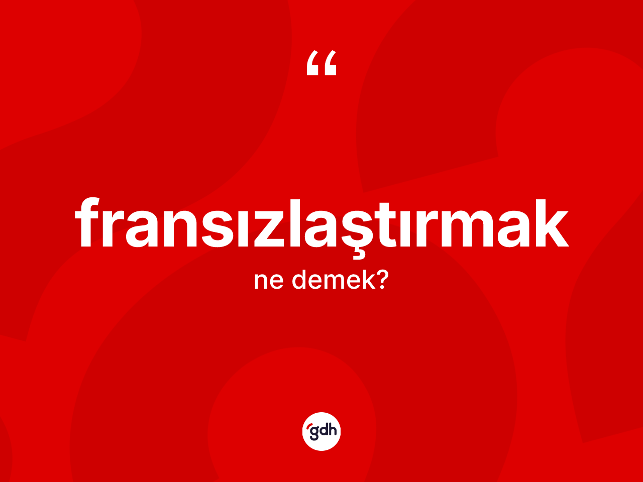 Fransızlaştırmak kelimesinin tanımı nedir? Fransızlaştırmak kelimesinin kaç farklı anlamı var?