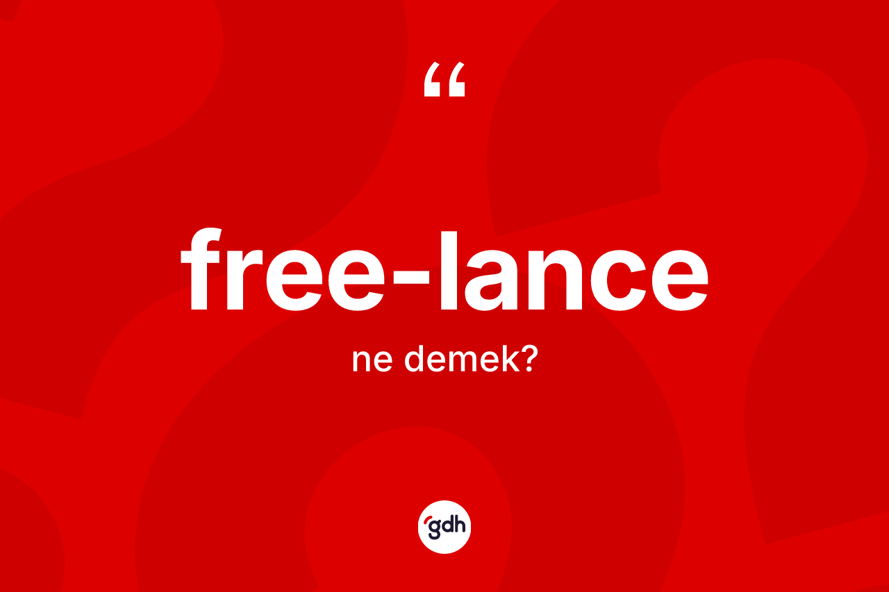 Free-lance kelimesinin anlamı nedir? Free-lancenin TDK'ya göre anlamı nedir?