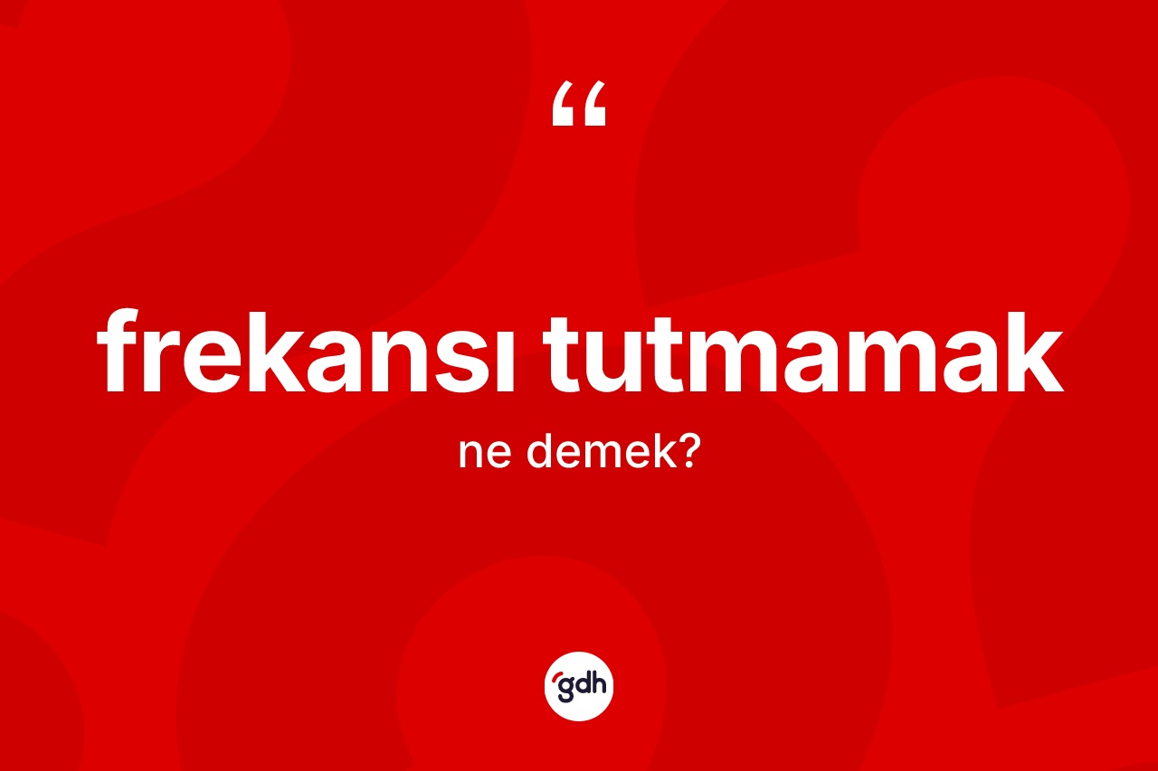 Frekansı tutmamak ifadesinin tanımı nedir? Frekansı tutmamak ifadesi hangi durumlarda kullanılır