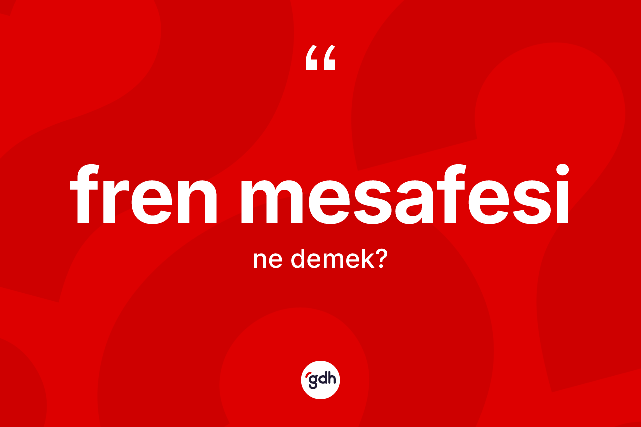 Fren mesafesi kelimesinin sözlükteki tanımı nedir? Fren mesafesi kelimesinin TDK anlamı nedir?