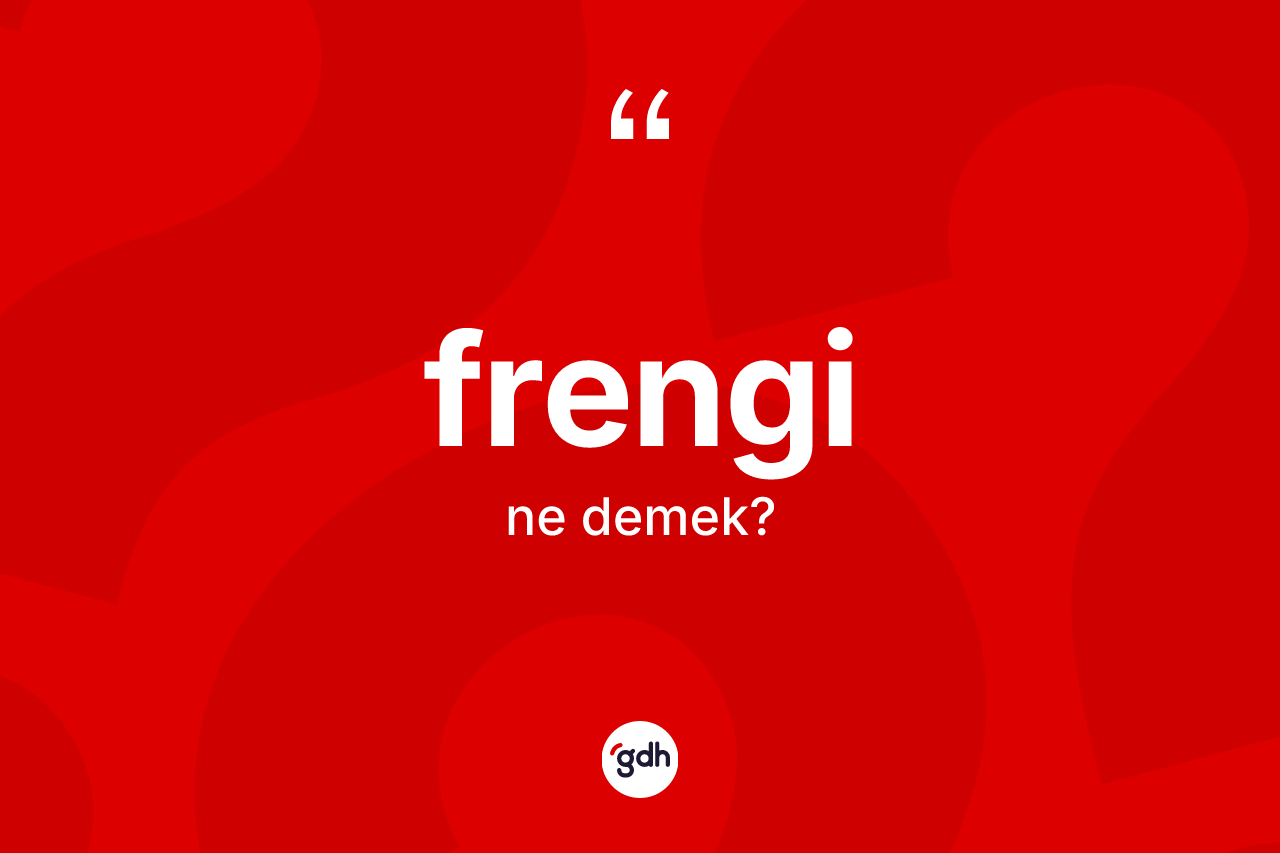 Frengi ne anlama gelir? Frenginin TDK'ya göre anlamı nedir?