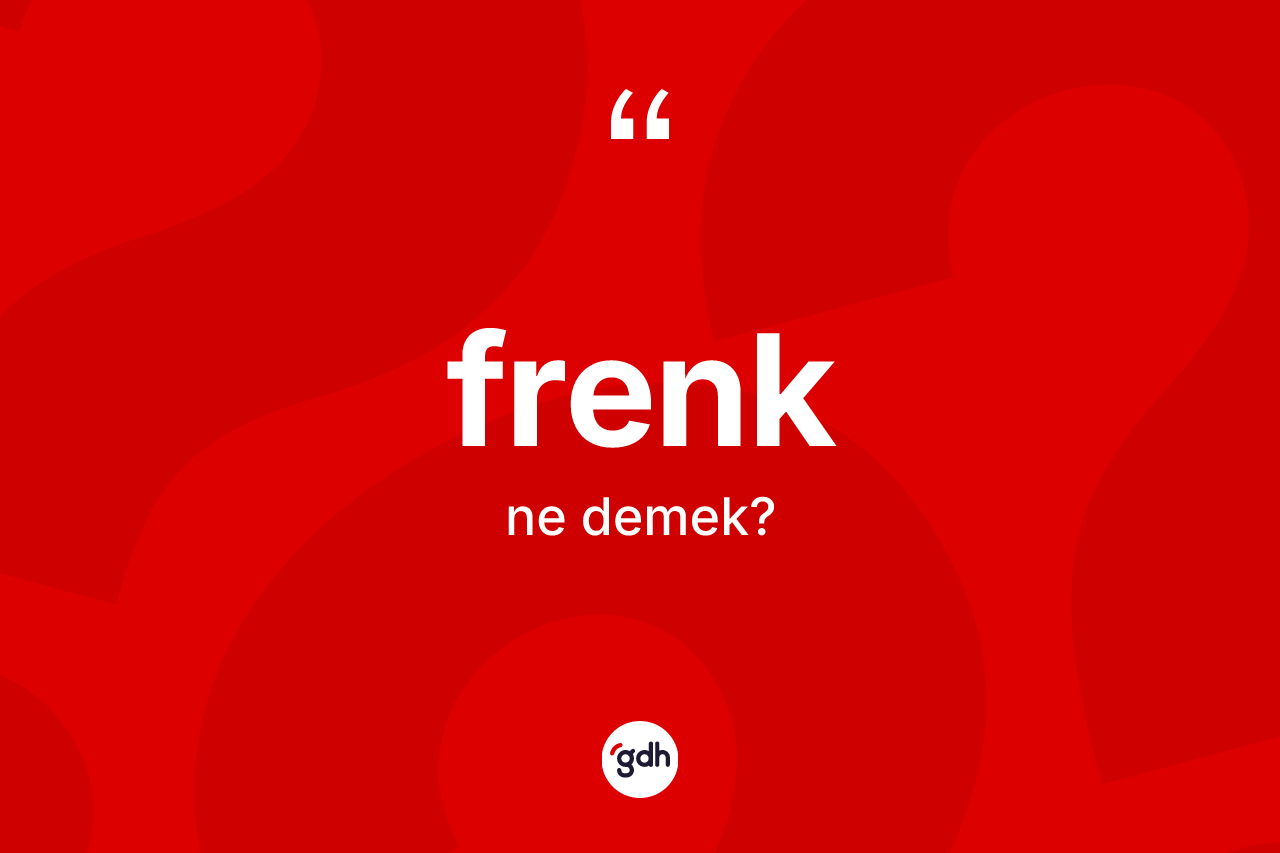 Frenk ne demek? Frenk kelimesinin kaç farklı anlamı var?