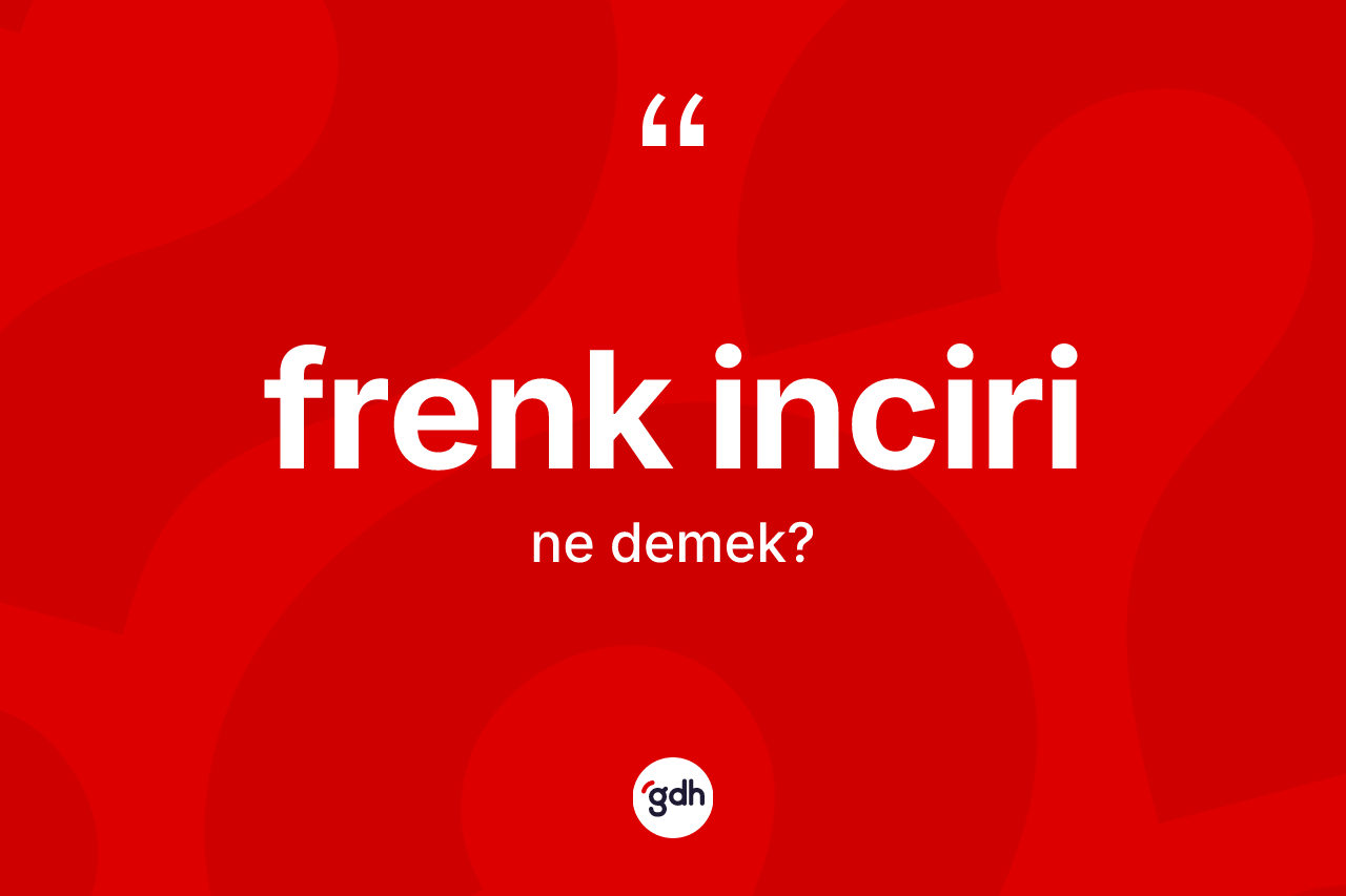 Frenk inciri kelimesinin sözlükteki tanımı nedir? Frenk incirinin kısaca tanımı nedir?