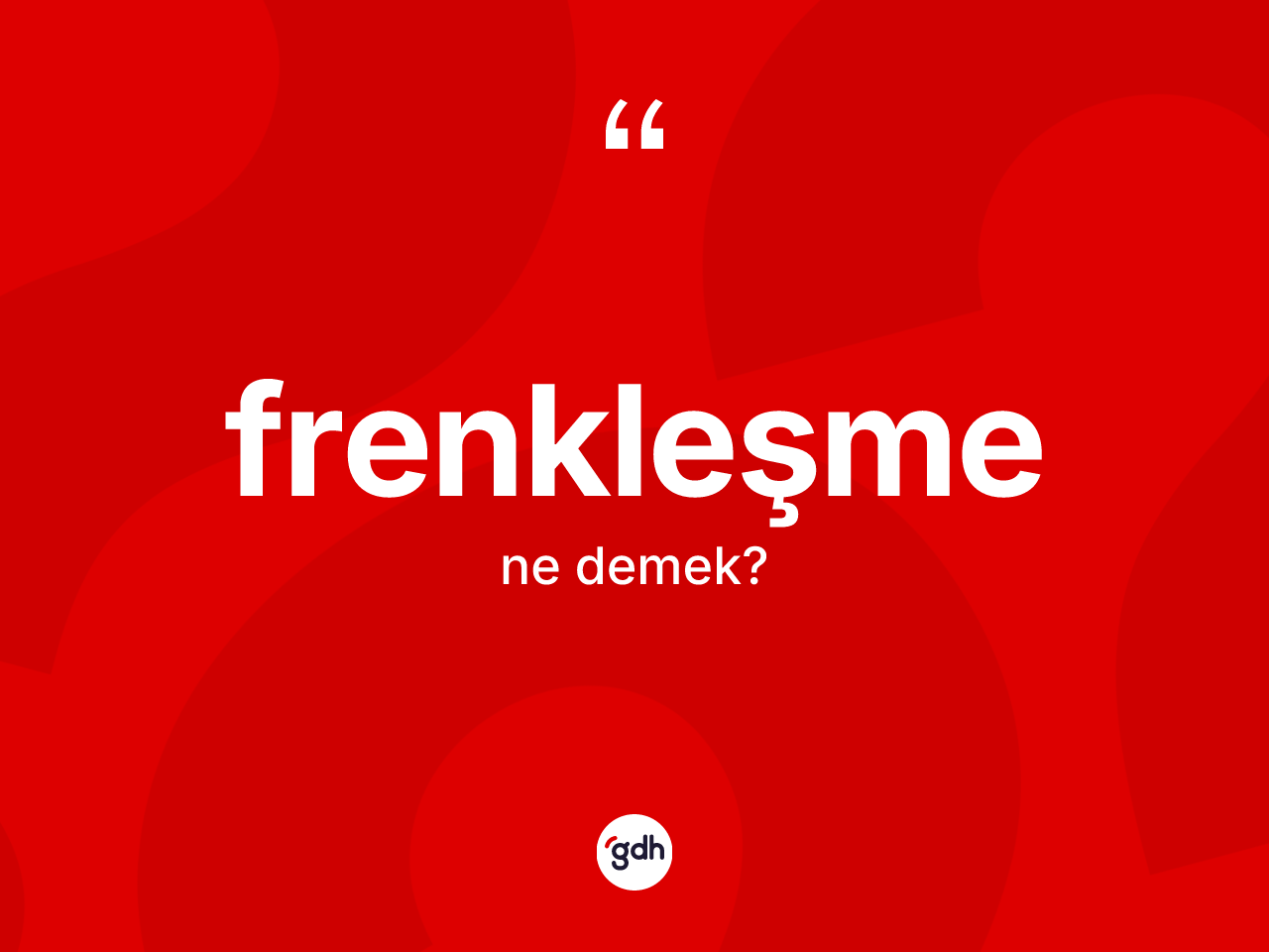 Frenkleşme kelimesi ne anlama gelir? Frenkleşmenin TDK'ya göre anlamı nedir?