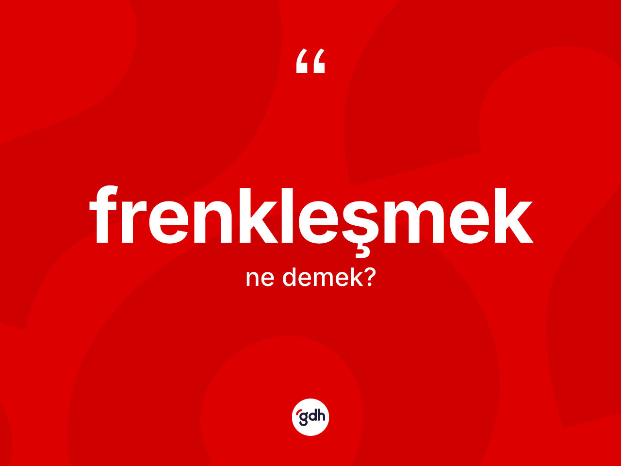 Frenkleşmek kelimesi ne demek? Frenkleşmeğin kısaca tanımı nedir?