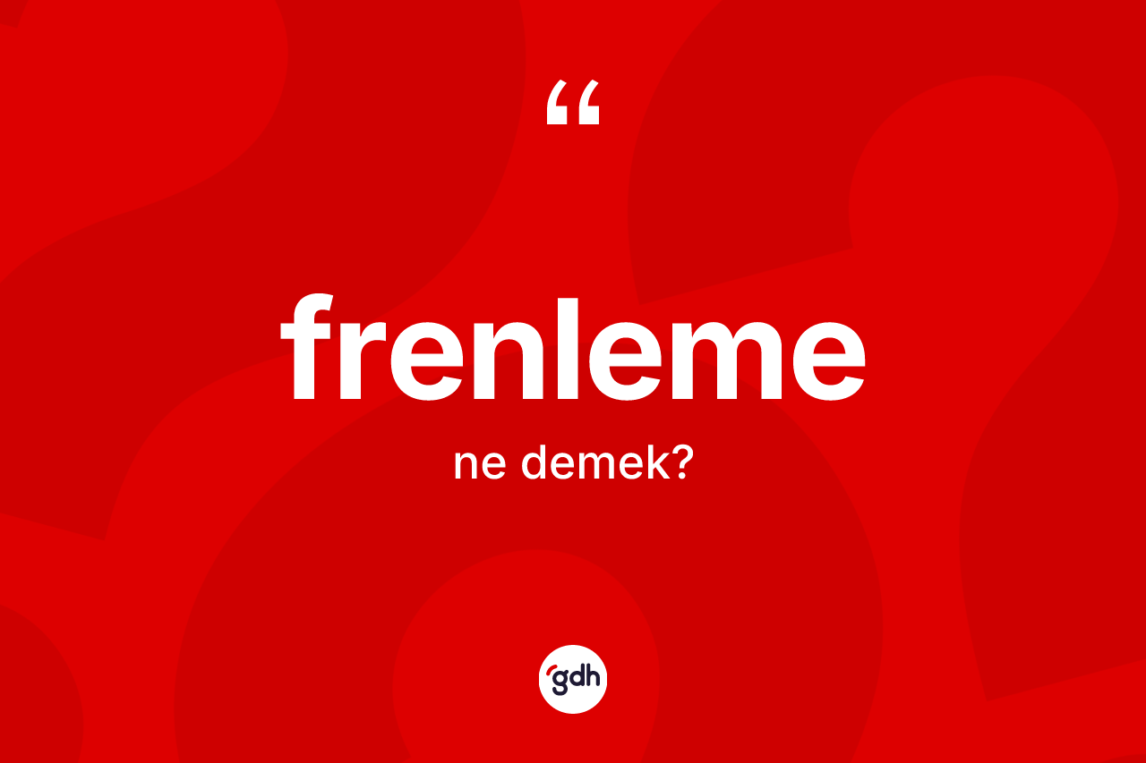 Frenleme kelimesi ne anlama gelir? Frenlemenin sözlükteki anlamı nedir?
