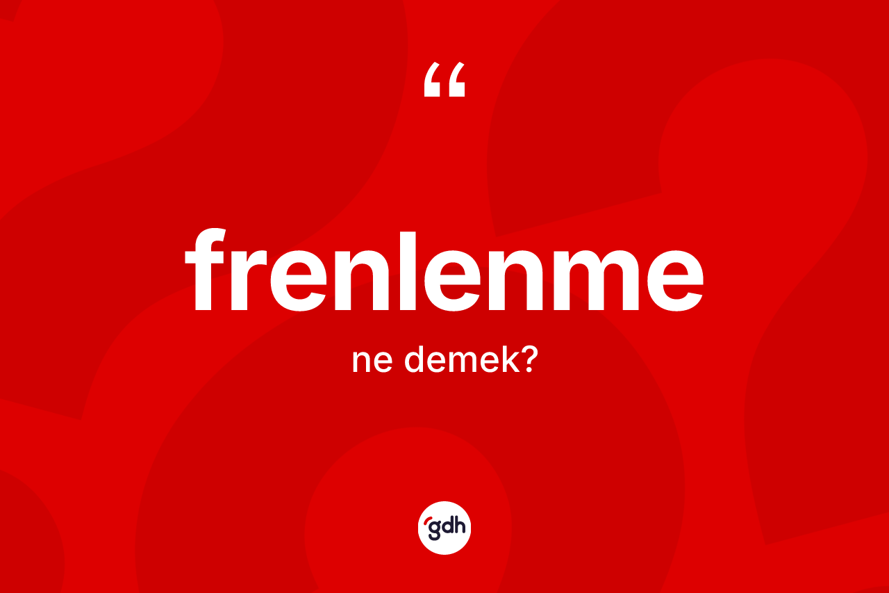 Frenlenme kelimesi ne demek? Frenlenmenin TDK'ya göre anlamı nedir?