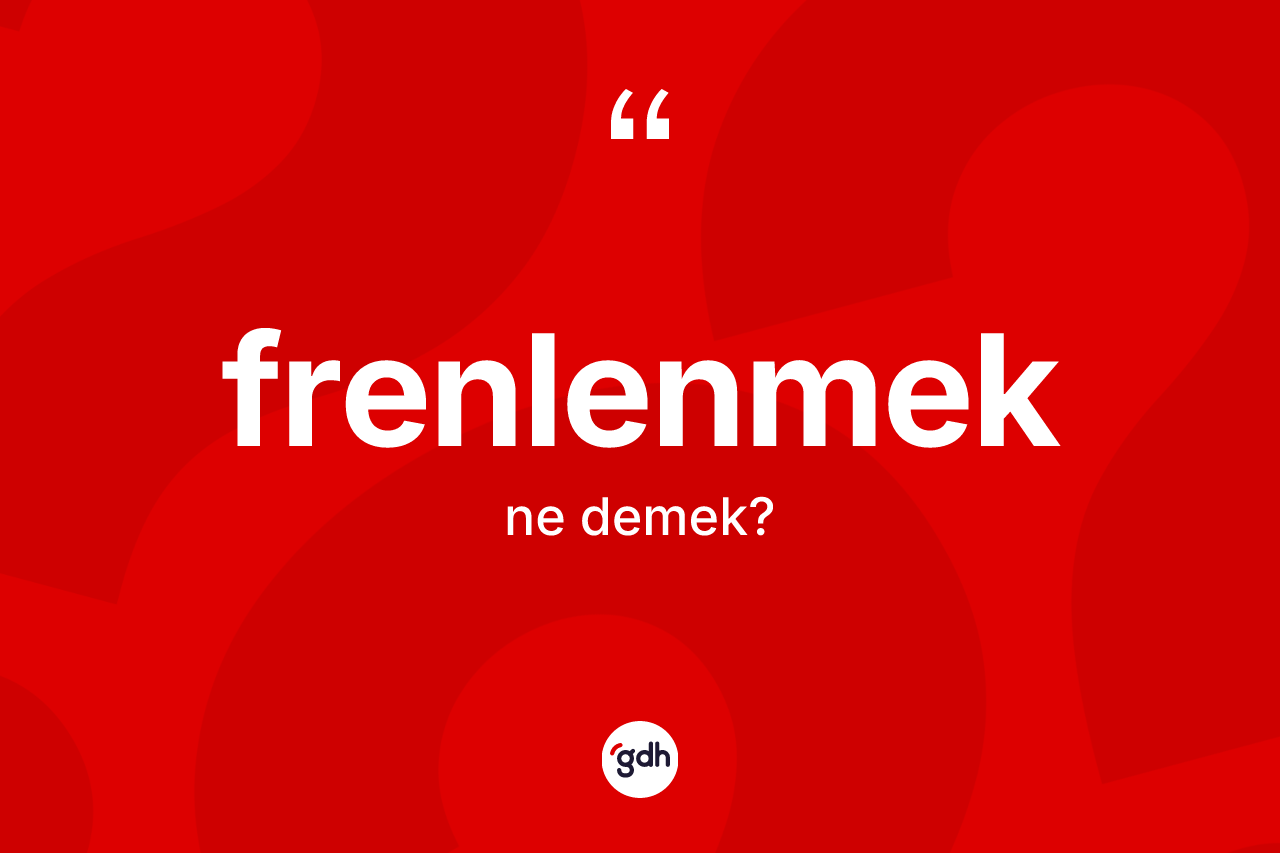 Frenlenmek kelimesinin anlamı nedir? Frenlenmeğin kısaca tanımı nedir?