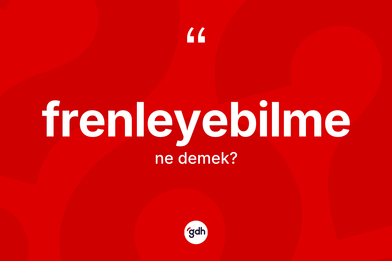 Frenleyebilme kelimesinin tanımı nedir? Frenleyebilmenin TDK'ya göre anlamı nedir?
