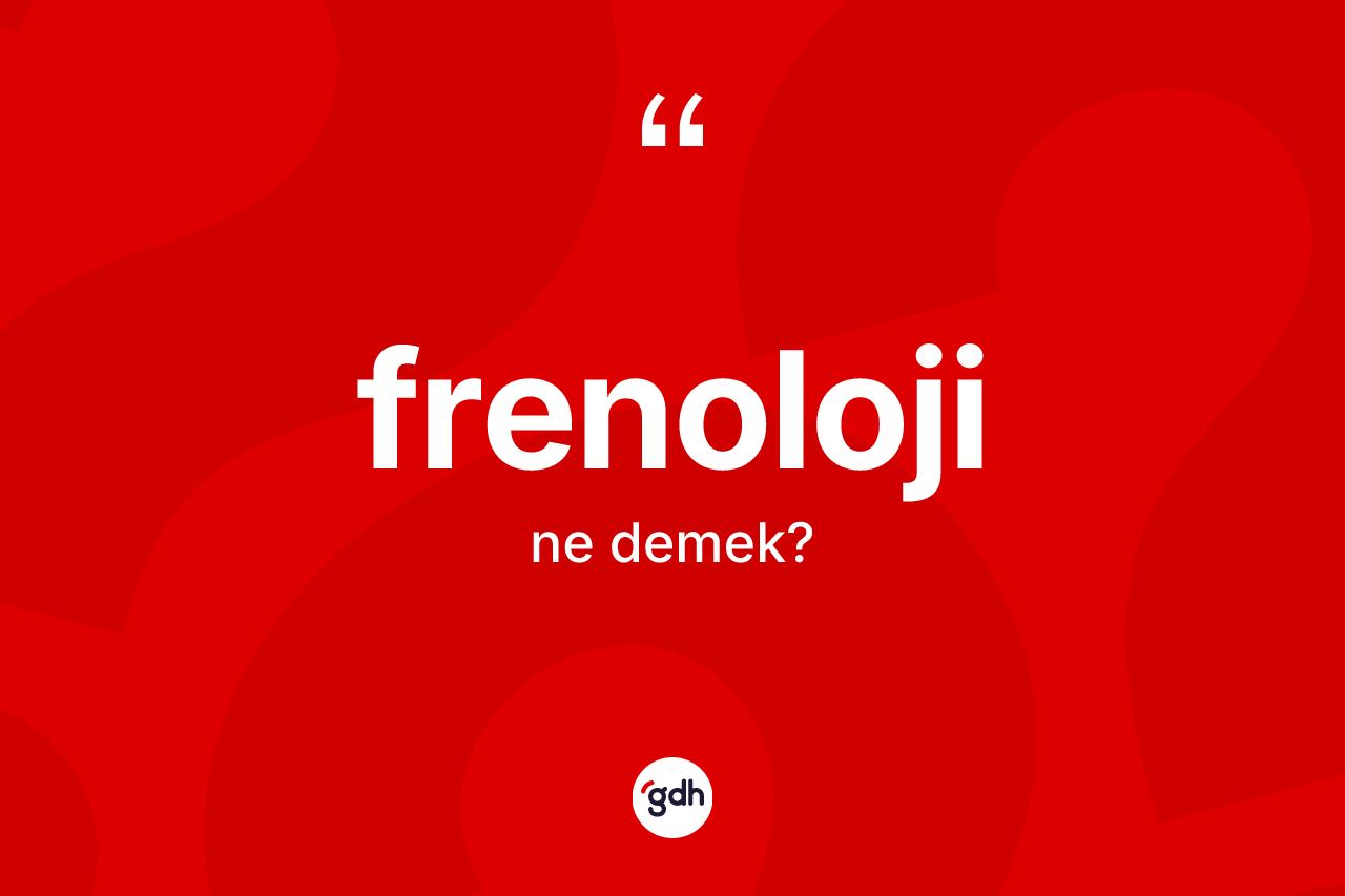 Frenoloji kelimesinin sözlükteki tanımı nedir? Frenolojinin sözlükteki anlamı nedir?