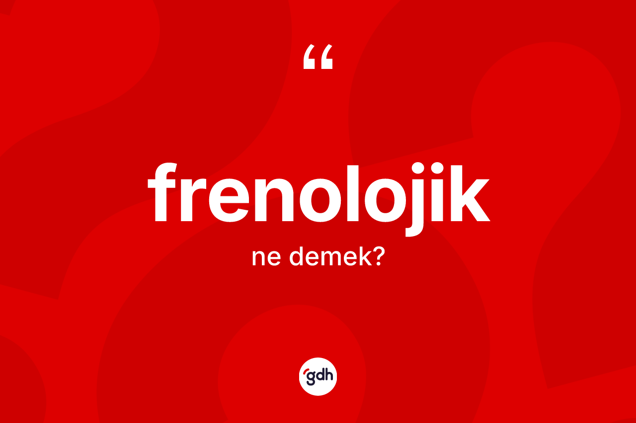Frenolojik kelimesinin tanımı nedir? Frenolojiğin TDK'ya göre anlamı nedir?