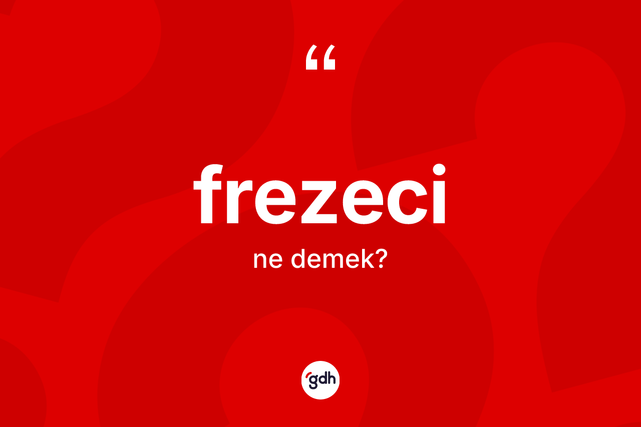 Frezeci nedir? Frezecinin TDK'ya göre anlamı nedir?
