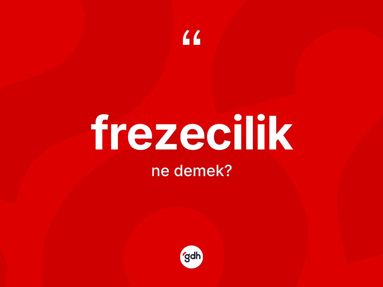 Frezecilik ne anlama gelir? Frezeciliğin sözlükteki anlamı nedir?