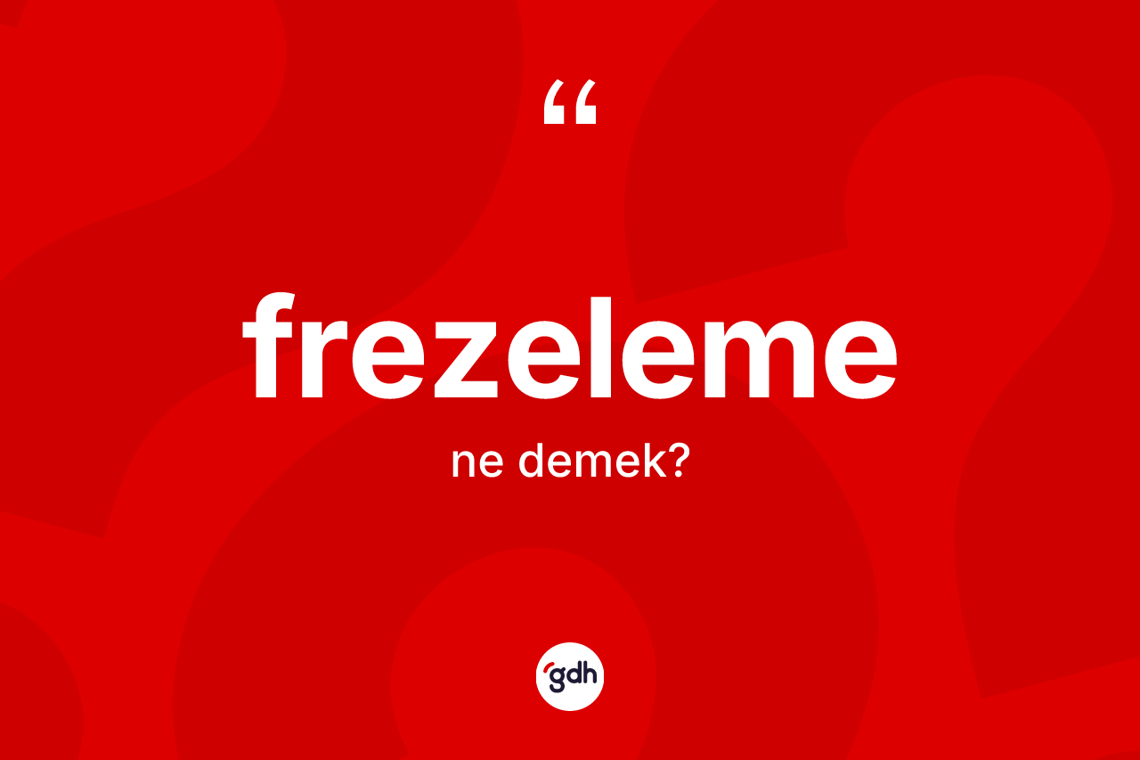 Frezeleme ne demek? Frezelemenin TDK'ya göre anlamı nedir?