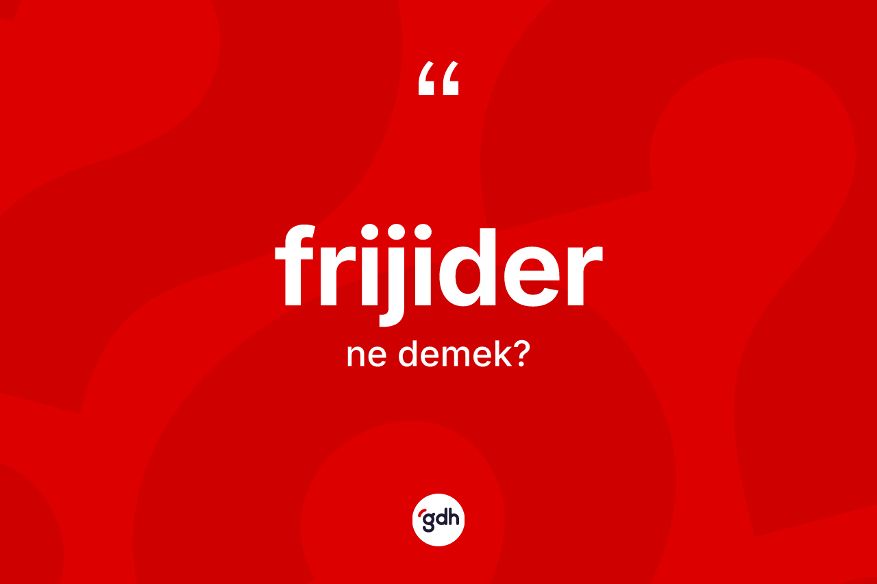 Frijider kelimesinin sözlükteki tanımı nedir? Frijiderin TDK'ya göre anlamı nedir?
