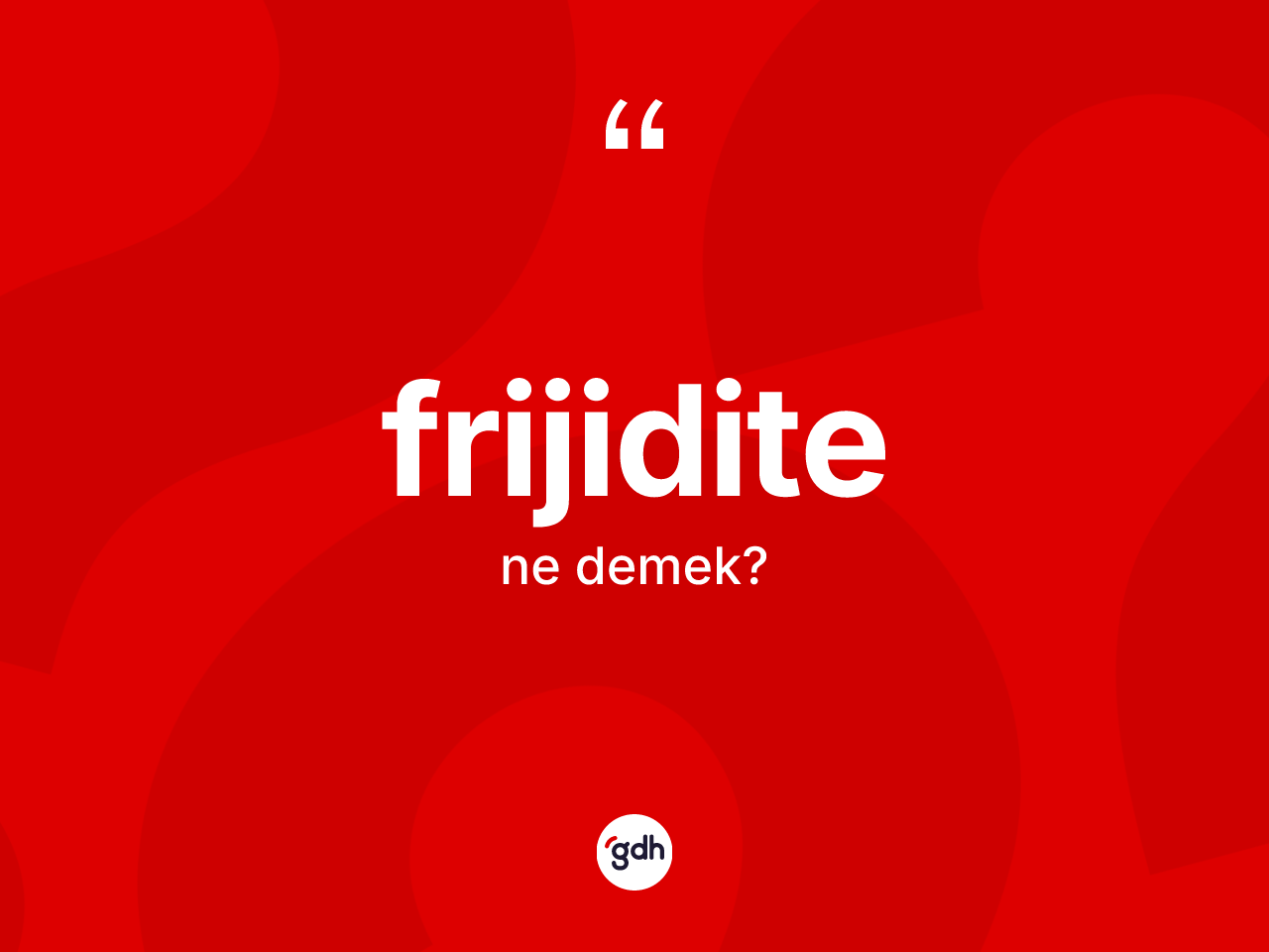 Frijidite kelimesi ne anlama gelir? Frijiditenin sözlükteki anlamı nedir?