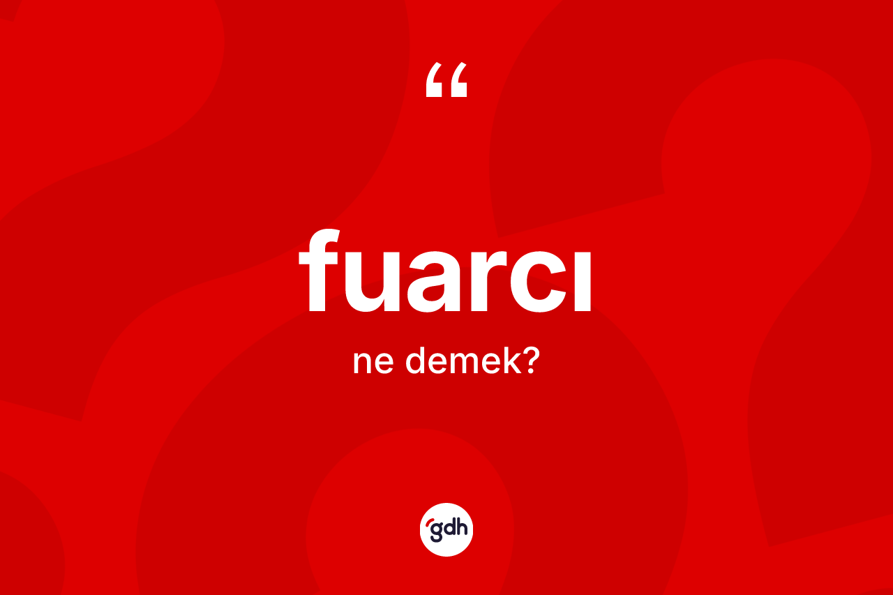 Fuarcı kelimesi nedir? Fuarcının TDK'ya göre anlamı nedir?