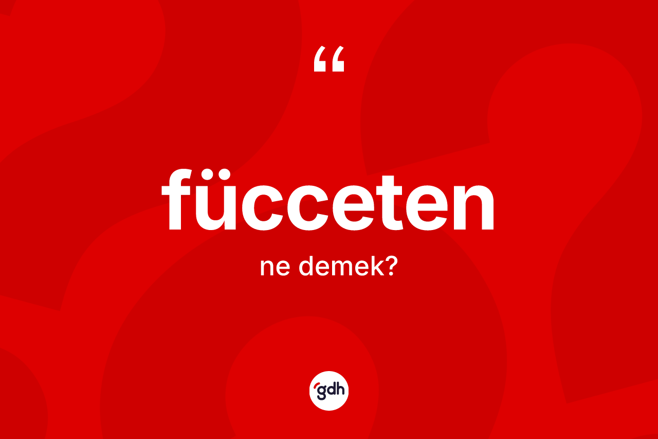 Fücceten kelimesinin tanımı nedir? Füccetenin kısaca tanımı nedir?