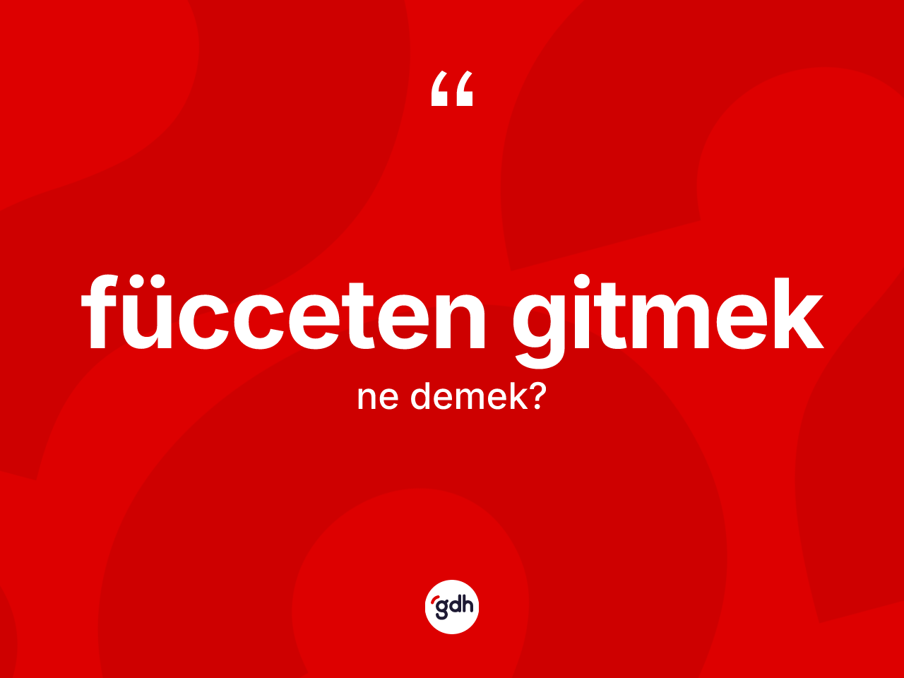 Fücceten gitmek ifadesinin anlamı nedir? Fücceten gitmek ifadesi hangi durumlarda kullanılır?