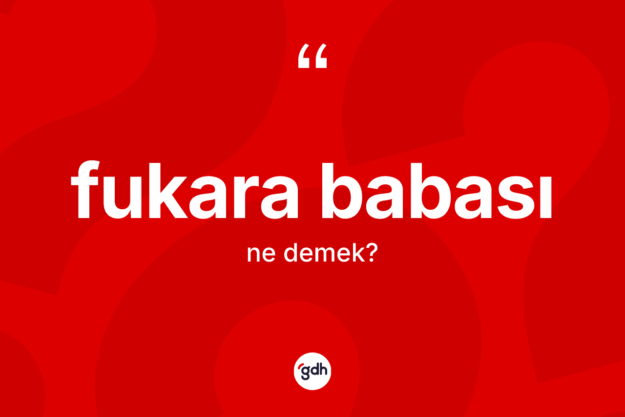 Fukara babası kelimesi ne demek? Fukara babasının TDK'ya göre anlamı nedir?